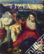 Tiziano. Una passione per l'uomo. Ediz. illustrata libro