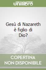 Gesù di Nazareth è figlio di Dio? libro