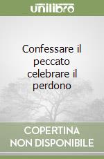 Confessare il peccato celebrare il perdono libro