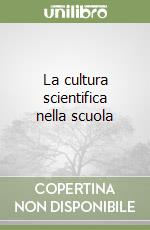 La cultura scientifica nella scuola libro