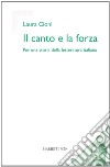 Il canto e la forza. Per una storia della letteratura italiana libro di Cioni Laura