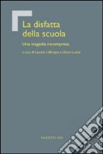 La disfatta della scuola. Una tragedia incompresa libro