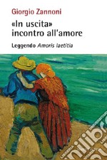 «In uscita» incontro all'amore. Leggendo «Amoris laetitia» libro