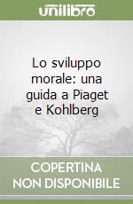 Lo sviluppo morale: una guida a Piaget e Kohlberg