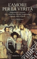 L'amore per la verità. Insegnamenti e aforismi di R. Menachem Mendel Morgenstern, il grande rebbe di Kotzk libro