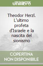 Theodor Herzl. L'ultimo profeta d'Israele e la nascita del sionismo libro