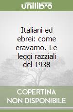 Italiani ed ebrei: come eravamo. Le leggi razziali del 1938 libro