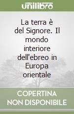 La terra è del Signore. Il mondo interiore dell'ebreo in Europa orientale libro