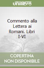 Commento alla Lettera ai Romani. Libri I-VI