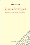 La lingua di Cleopatra. Traduzioni e sopravvivenze decostruttive libro