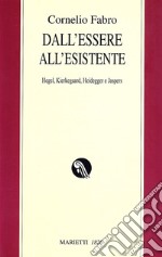 Dall'essere all'esistente. Hegel, Kierkegaard, Heidegger e Jaspers libro