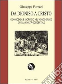 Da Dioniso a Cristo. Conoscenza e sacrificio nel mondo greco e nella civiltà occidentale. Ediz. ampliata libro