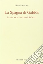 La Spagna di Galdós. La vita umana salvata dalla storia libro