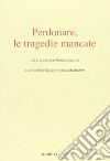 Perdonare, le tragedie mancate. Ediz. illustrata libro