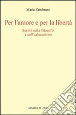 Per l'amore e per la libertà. Scritti sulla filosofia e sull'educazione libro