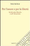 Per l'amore e per la libertà. Scritti sulla filosofia e sull'educazione libro