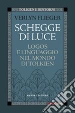 Schegge di luce. Logos e linguaggio nel mondo di Tolkien. Nuova ediz. libro