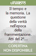 Il tempo e la memoria. La questione della verità nell'epoca della frammentazione. Atti del 2° Colloquio su filosofia e religione (Macerata, 1985) libro