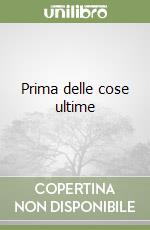 Prima delle cose ultime libro