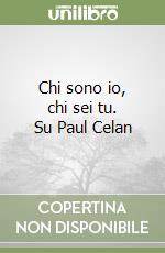 Chi sono io, chi sei tu. Su Paul Celan libro