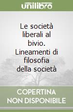 Le società liberali al bivio. Lineamenti di filosofia della società libro