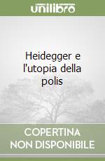 Heidegger e l'utopia della polis libro