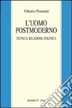 L'uomo postmoderno. Tecnica, religione, politica libro