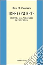 Idee concrete. Percorsi nella filosofia di John Dewey libro