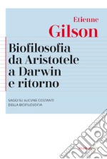 Biofilosofia da Aristotele a Darwin e ritorno. Saggi su alcune costanti della biofilosofia. Nuova ediz. libro