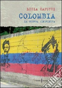 Colombia. La guerra (in)finita libro