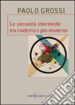 Le comunità intermedie tra moderno e pos-moderno libro