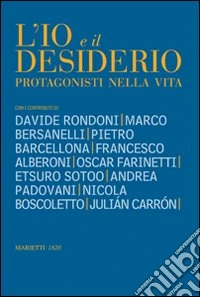 Io e il desiderio. Protagonisti nella vita libro