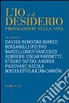 Io e il desiderio. Protagonisti nella vita libro