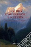 La verità come passione scoperta. Conversazioni e testimonianze libro