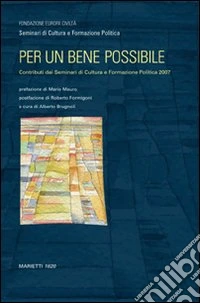 Per un bene possibile. Contributi dai seminari di cultura e formazione politica 2007 libro