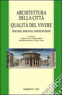 Architettura della città. Qualità del vivere. Percorsi, speranza, partecipazione libro