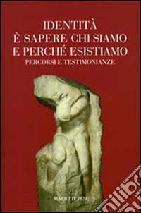 Identità e sapere chi siamo e perché esistiamo. Percorsi e testimonianze libro