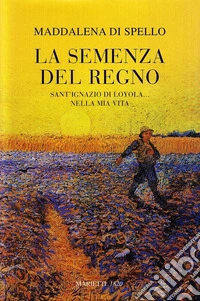 La semenza del regno. Sant'Ignazio di Loyola... nella mia vita libro