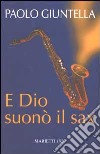 E Dio suonò il sax libro