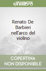 Renato De Barbieri nell'arco del violino libro