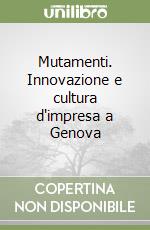 Mutamenti. Innovazione e cultura d'impresa a Genova libro