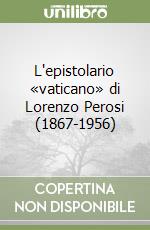 L'epistolario «vaticano» di Lorenzo Perosi (1867-1956) libro