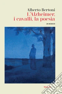 L'alzheimer, i cavalli, la poesia. Un memoir libro