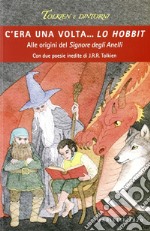 C'era una volta... Lo Hobbit. Alle origini del Signore degli anelli libro