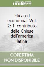 Etica ed economia. Vol. 2: Il contributo delle Chiese dell'america latina libro