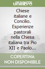 Chiese italiane e Concilio. Esperienze pastorali nella Chiesa italiana tra Pio XII e Paolo VI libro
