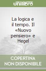 La logica e il tempo. Il «Nuovo pensiero» e Hegel libro