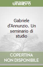 Gabriele d'Annunzio. Un seminario di studio libro