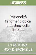 Razionalità fenomenologica e destino della filosofia libro