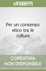 Per un consenso etico tra le culture libro